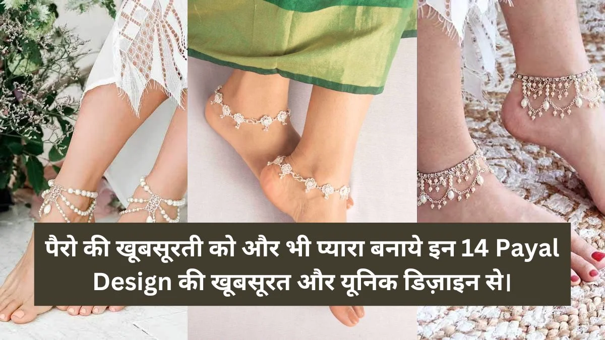पैरो की खूबसूरती को और भी प्यारा बनाये इन 14 Payal Design की