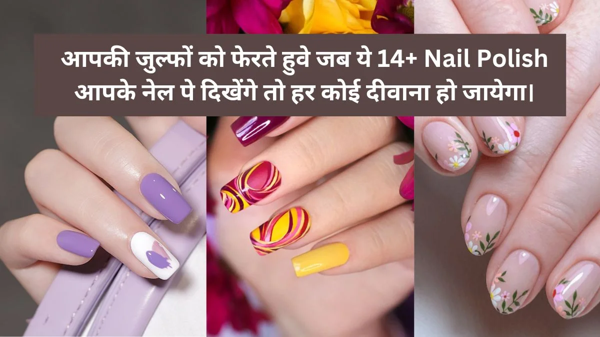 आपकी जुल्फों को फेरते हुवे जब ये 14+ Nail Polish आपके नेल पे
