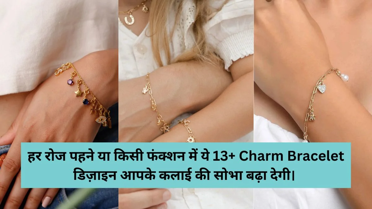 हर रोज पहने या किसी फंक्शन में ये 13+ Charm Bracelet डिज़ाइन
